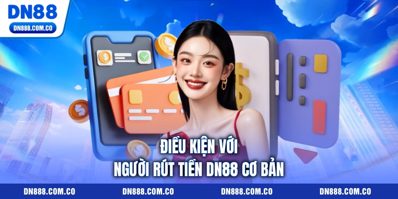 Điều kiện với người rút tiền DN88 cơ bản