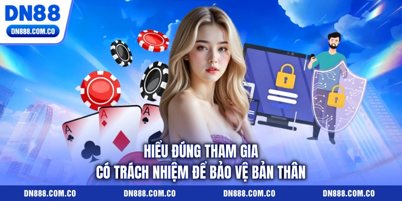 Hiểu đúng tham gia có trách nhiệm để bảo vệ bản thân
