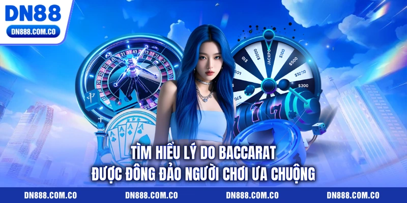 Tìm hiểu lý do baccarat được đông đảo người chơi ưa chuộng